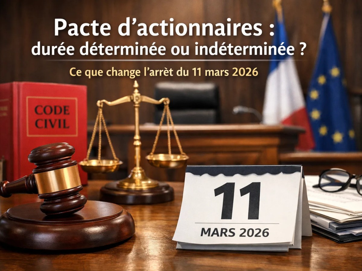 Pacte d’actionnaires : durée déterminée ou indéterminée ? Ce que change l’arrêt du 11 mars&nbsp;2026